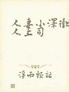 人妻小泽彻与黑人上司