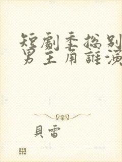 短剧季总别虐了男主角谁演的