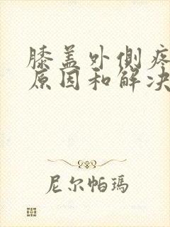 膝盖外侧疼痛的原因和解决方法