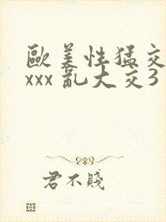 欧美性猛交 xxxx 乱大交3