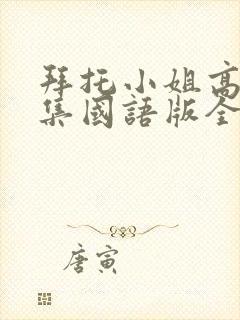 拜托小姐高清全集国语版全集