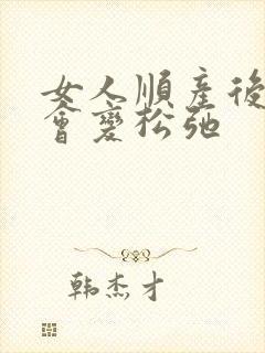 女人顺产后下边会变松弛