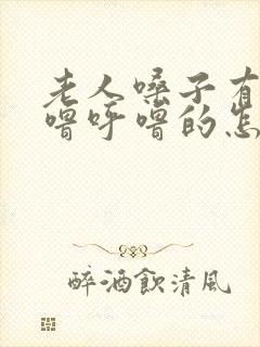 老人嗓子有痰呼噜呼噜的怎么办