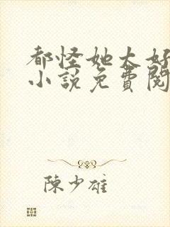 都怪她太好看了小说免费阅读