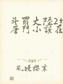 斗罗大陆2绝世唐门小说在线阅读[无弹窗]封面