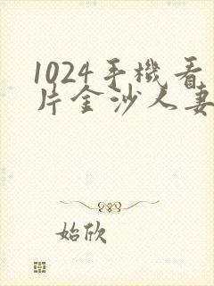 1024手机看片金沙人妻软件优势