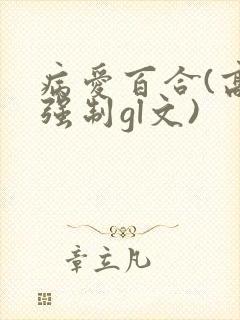 病爱百合(高h强制gl文)