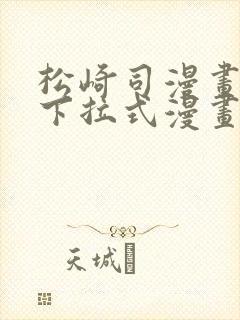 松崎司漫画免费下拉式漫画星球