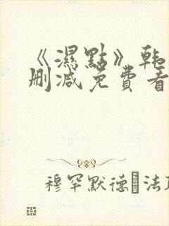 《湿点》韩漫未删减免费看