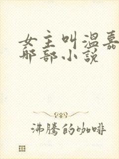 女主叫温嘉月是哪部小说