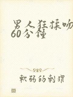 男人狂揉吻奶胸60分钟