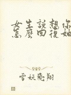 女生说想你了该怎么回复她