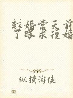 离婚当天前夫红了眼求复婚在线看