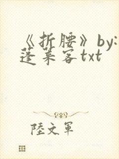 《折腰》by:蓬莱客txt