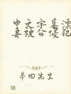 中文字幕漂亮人妻被公侵犯