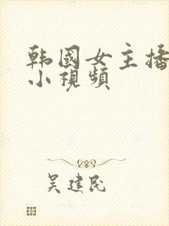 韩国女主播裸体小视频