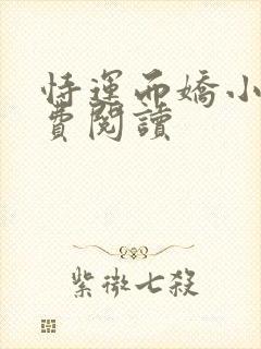 恃运而娇小说免费阅读