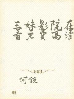 三妹影院在线观看免费高清电视剧