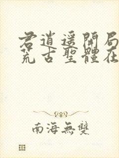 君逍遥开局签到荒古圣体在线阅读