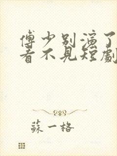 傅少别演了夫人看不见短剧