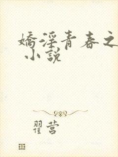 娇淫青春之放纵 小说