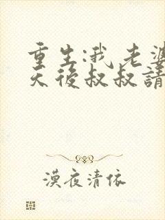 重生:我老婆是天后叔叔请放开我