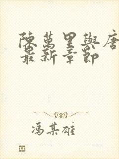 陈万里与唐嫣然最新章节