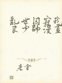 乱世囚宠我的不良少帅漫画免费下拉式六漫画