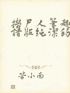 捞尸人笔趣阁无错版纯洁的小龙