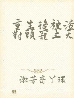 重生后被渣男死对头宠上天安暖短剧