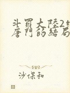 斗罗大陆2绝世唐门的结局