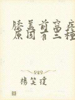 膝盖前窝疼痛的原因有三种