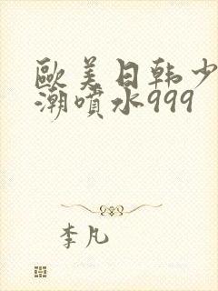 欧美日韩少妇高潮喷水999