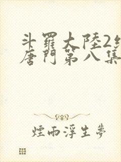 斗罗大陆2绝世唐门第八集