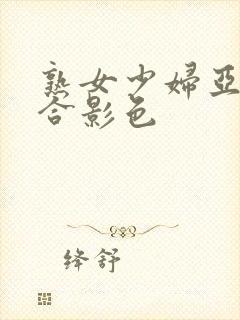 熟女少妇亚洲综合影色