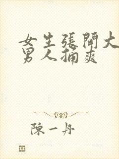 女生张开大腿让男人捅爽