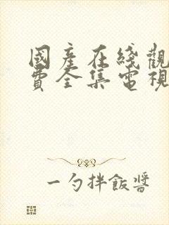 国产在线观看免费全集电视剧软件