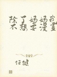 除了妈妈我谁都不想要漫画在线观看