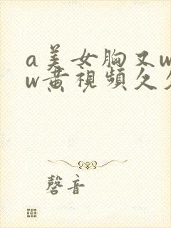 a美女胸又www黄视频久久封面