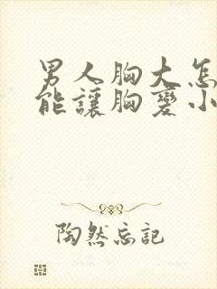 男人胸大怎么才能让胸变小