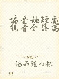 偏爱她短剧免费观看全集高清