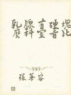 乳腺有硬块挂什么科室看比较好