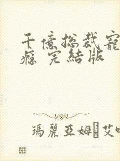 千亿总裁宠妻上瘾 完结版封面