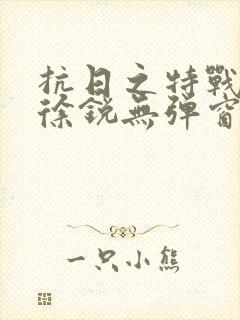 抗日之特战兵王徐锐无弹窗小说