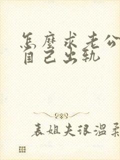 怎么求老公原谅自己出轨