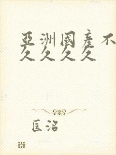 亚洲国产不卡久久久久久