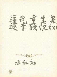 逼我重生是吧程逐李欣悦txt下载