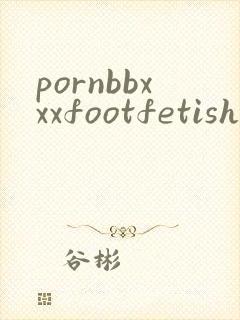 pornbbxxxfootfetish
