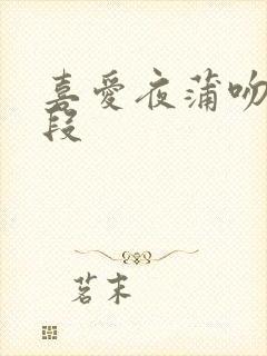 喜爱夜蒲吻戏片段