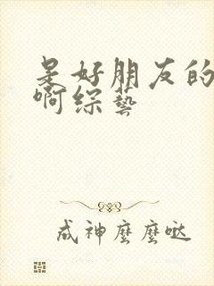 是好朋友的周末啊综艺